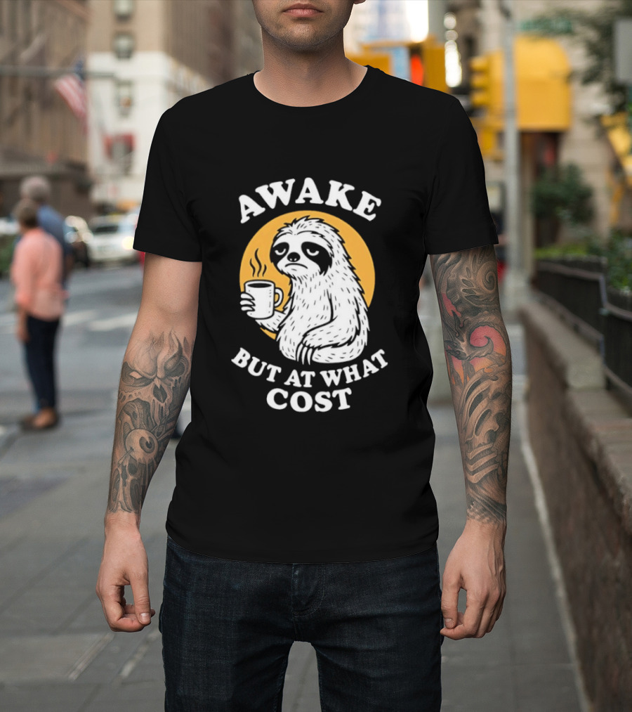 Awake Sloth Holding Coffee Cup But At What Cost T-Shirt