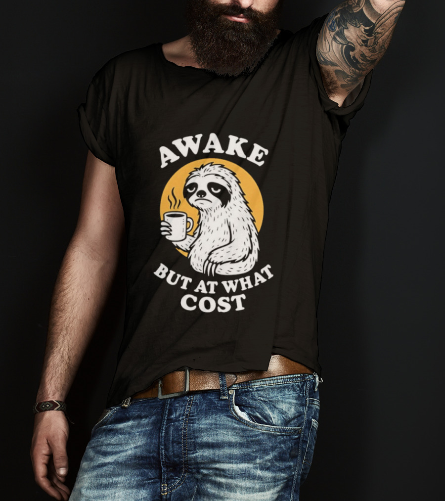 Awake Sloth Holding Coffee Cup But At What Cost T-Shirt