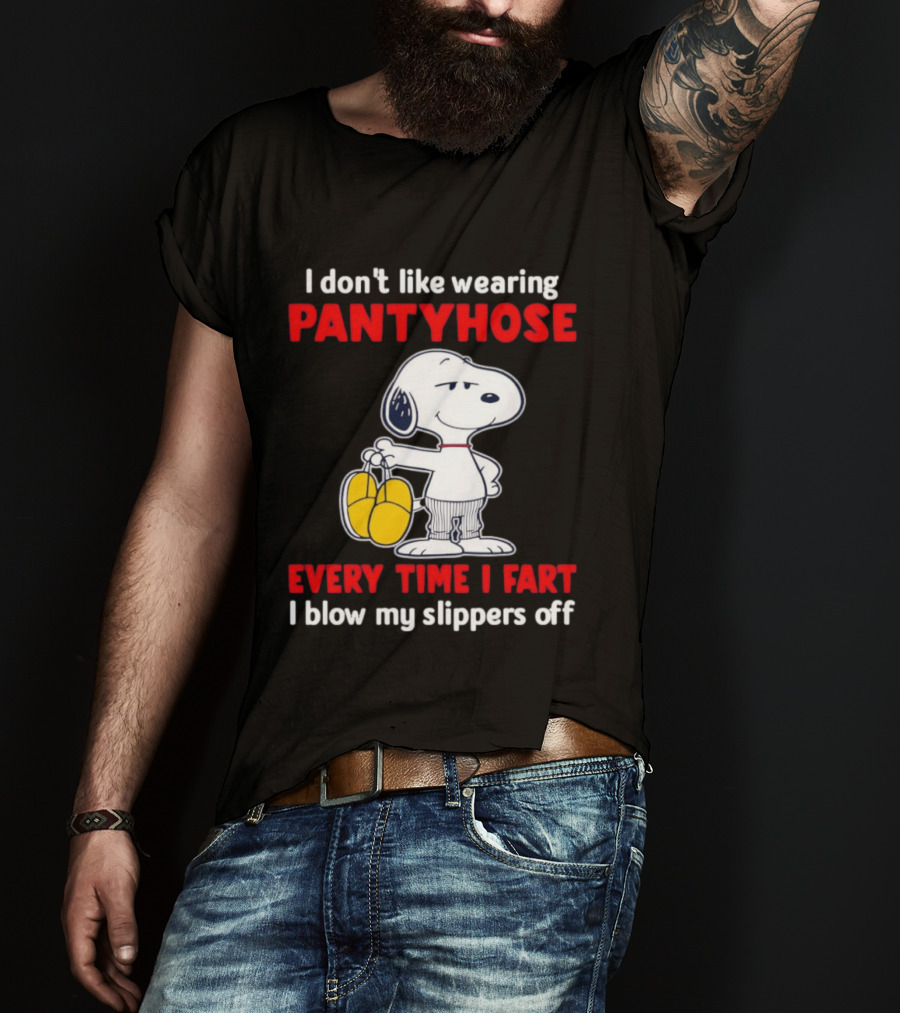 Snoopy I Don't Like Wearing Pantyhose Every Time I Fart I Blow My Slippers Off T-Shirt