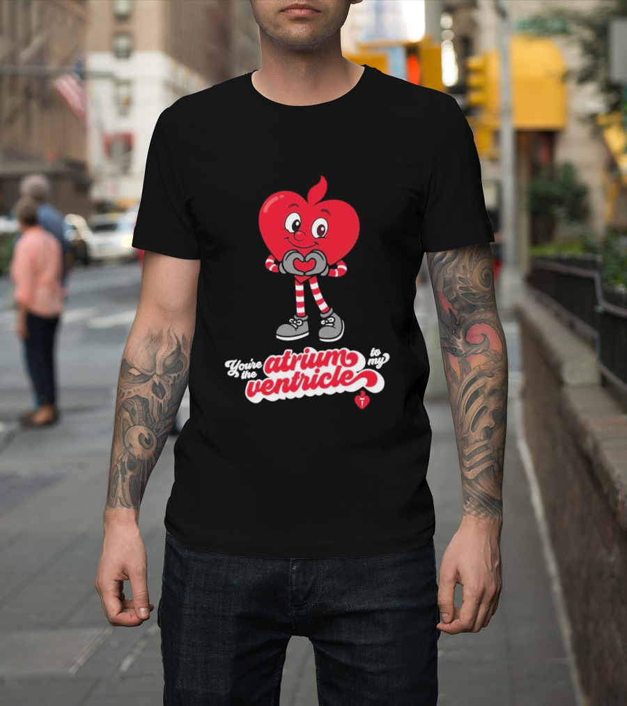 You're The Atrium To My Ventricle Heart American Heart Association T-Shirt
