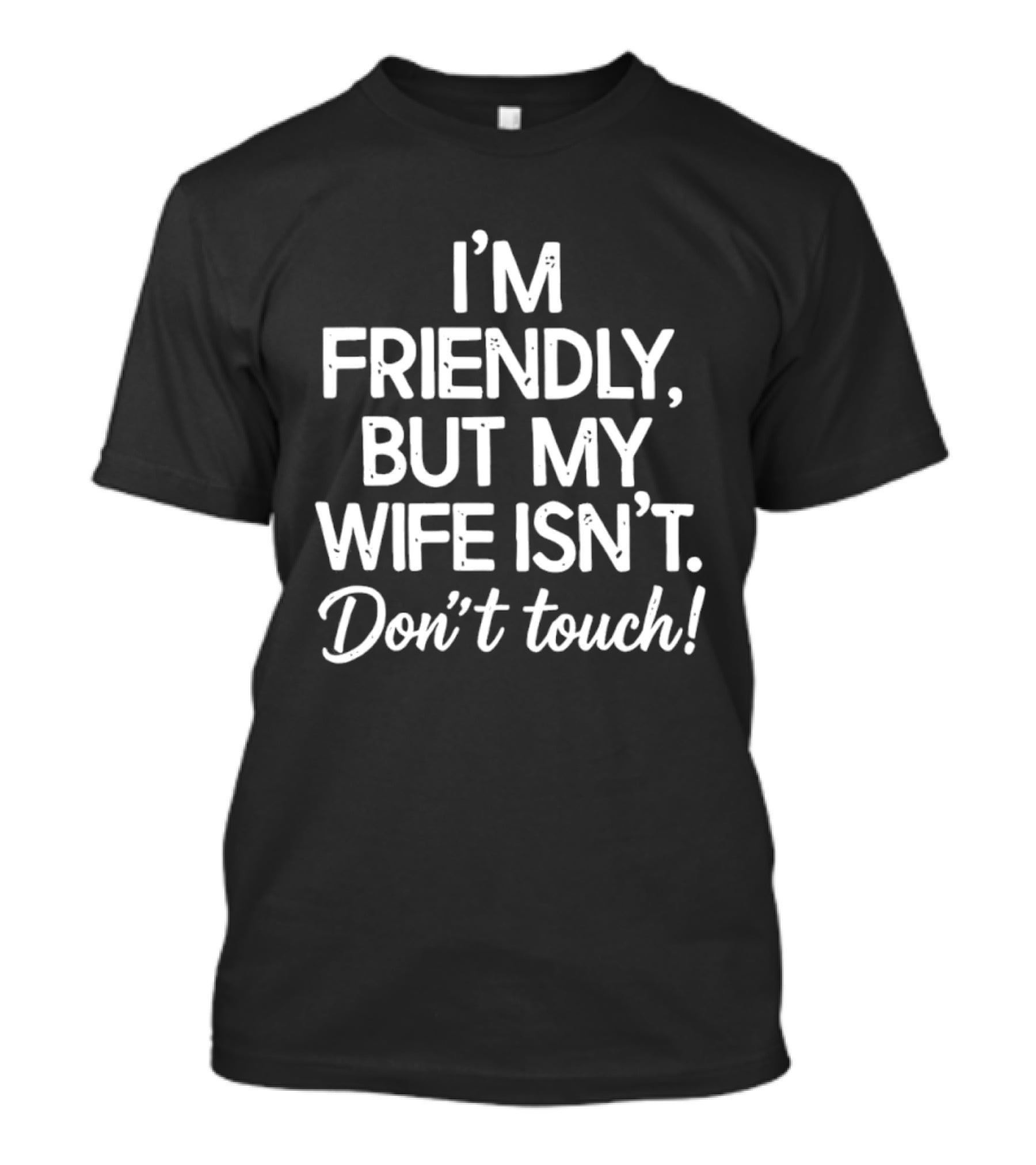 I'm Friendly But My Wife Isn't Don't Touch Humor T-Shirt