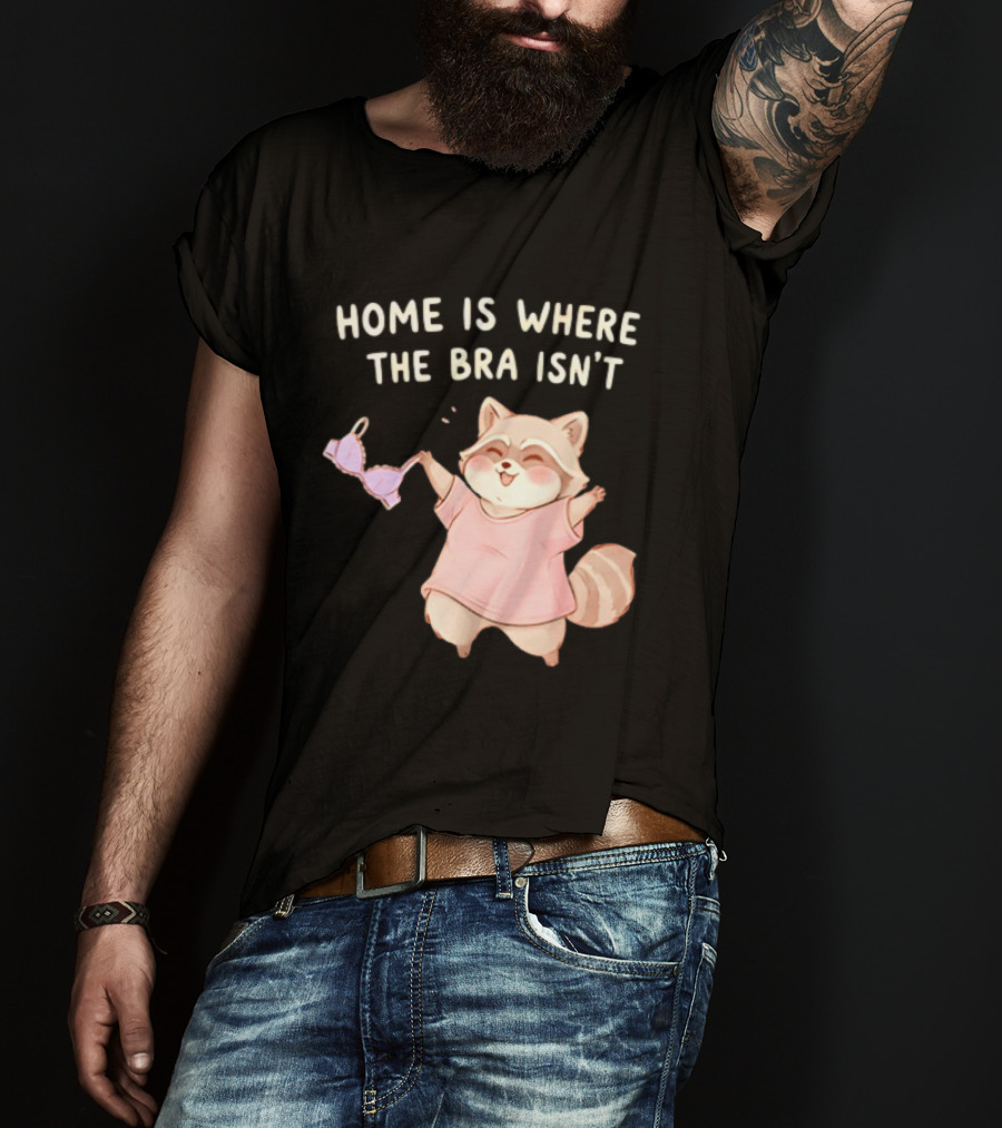 Home Is Where The Bra Isn't Raccoon Holding Bra In Pink Outfit T-Shirt
