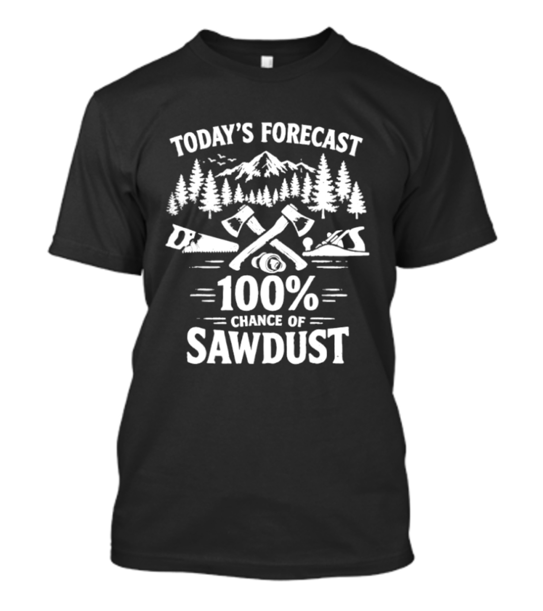 Today's Forecast 100 Percent Chance Of Sawdust Woodworker Forest Scene Woodworking Tools T-Shirt
