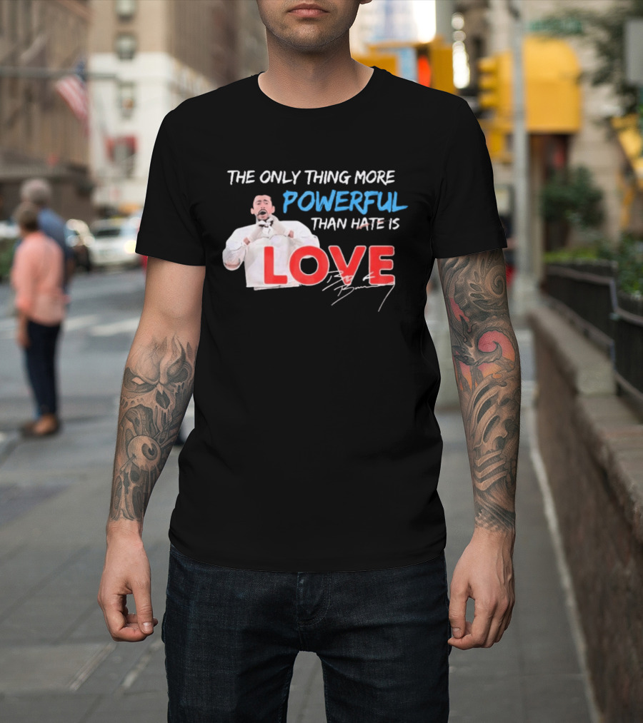 The Only Thing More Powerful Than Hate Is Love By Bryson 2026 T-Shirt