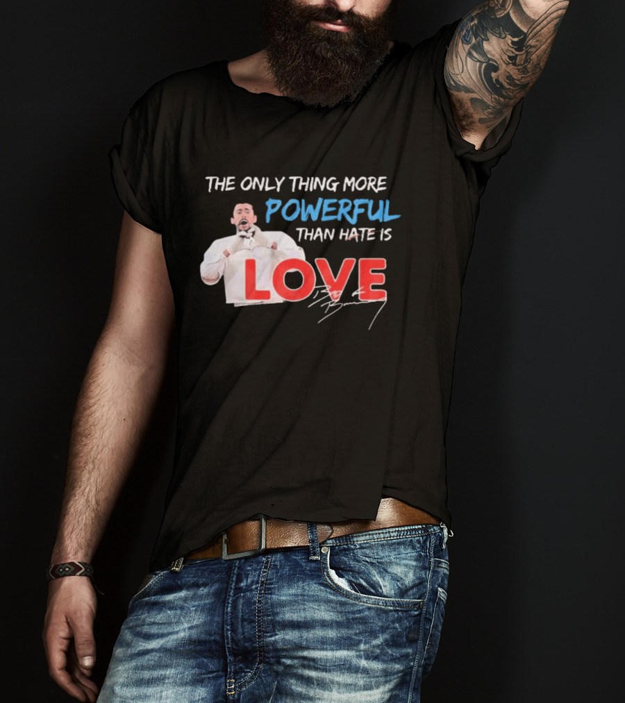 The Only Thing More Powerful Than Hate Is Love By Bryson 2026 T-Shirt