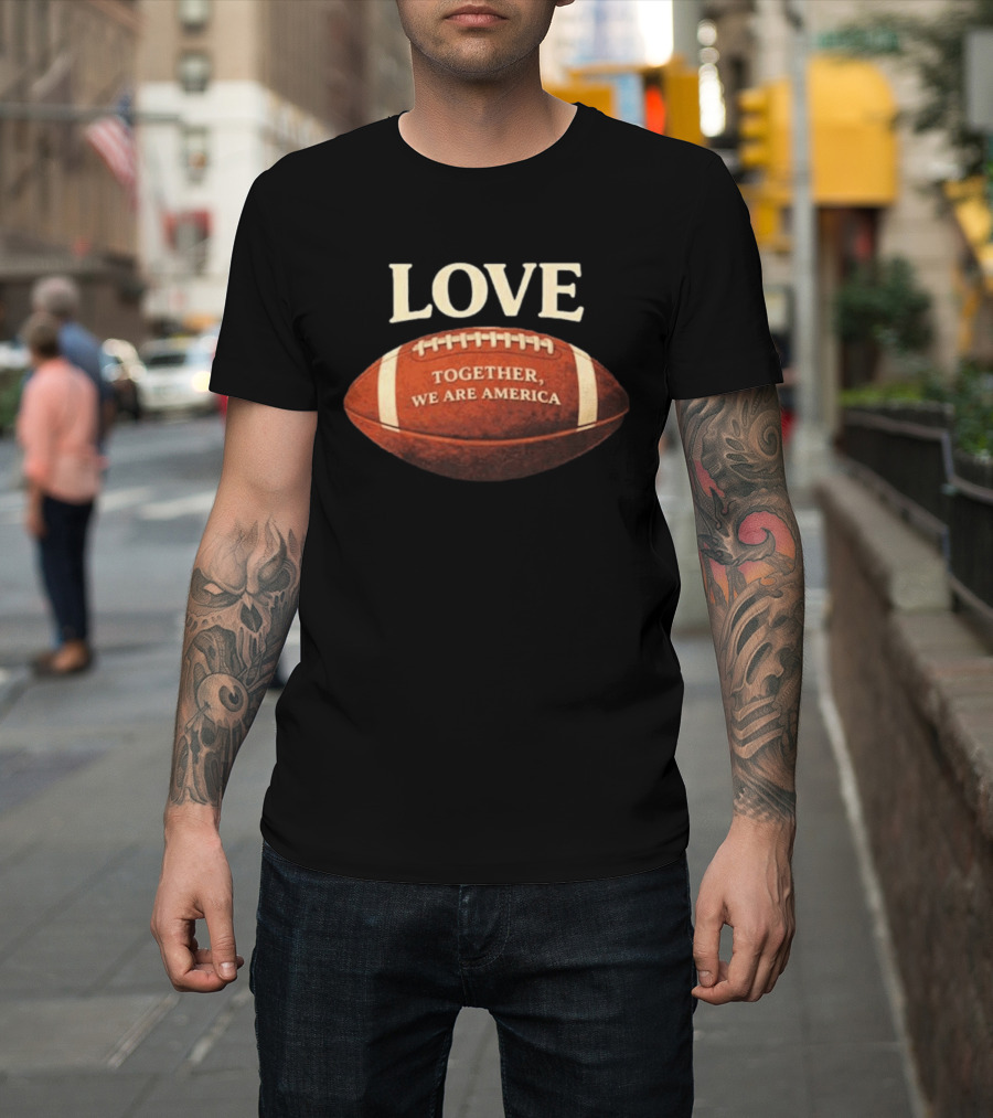 LOVE Together We Are America Football T-Shirt