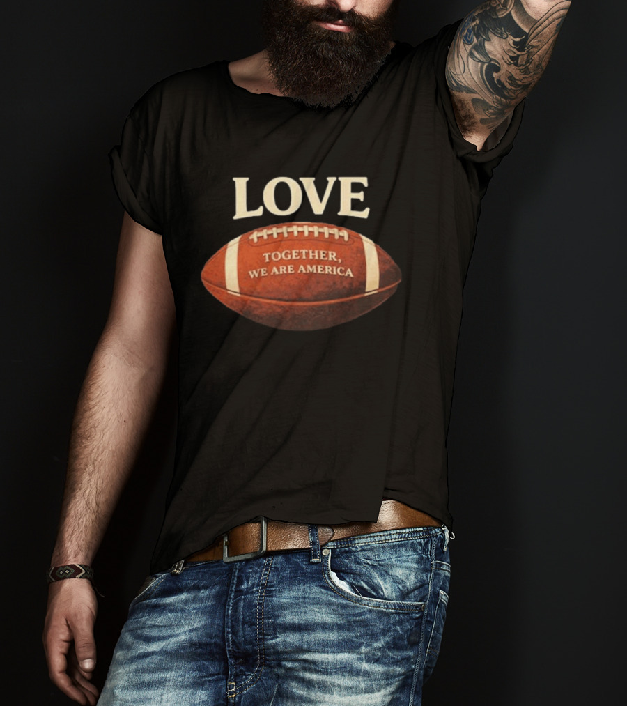 LOVE Together We Are America Football T-Shirt