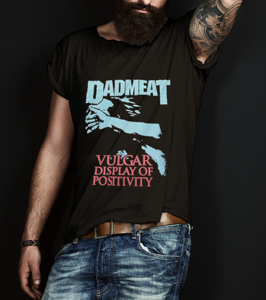 Dadmeat Vulgar Display Of Positivity Hand T-Shirt