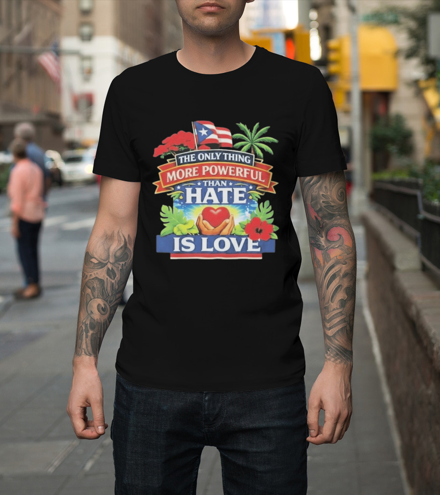 Puerto Rico The Only Thing More Powerful Than Hate Is Love Tropical Heart Unity T-Shirt
