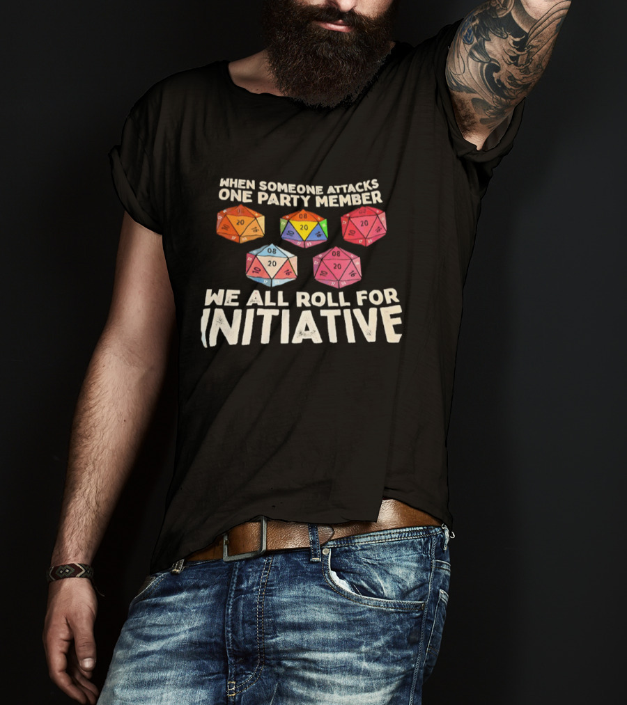 D20 Dice We All Roll For Initiative When Someone Attacks One Party Member T-Shirt