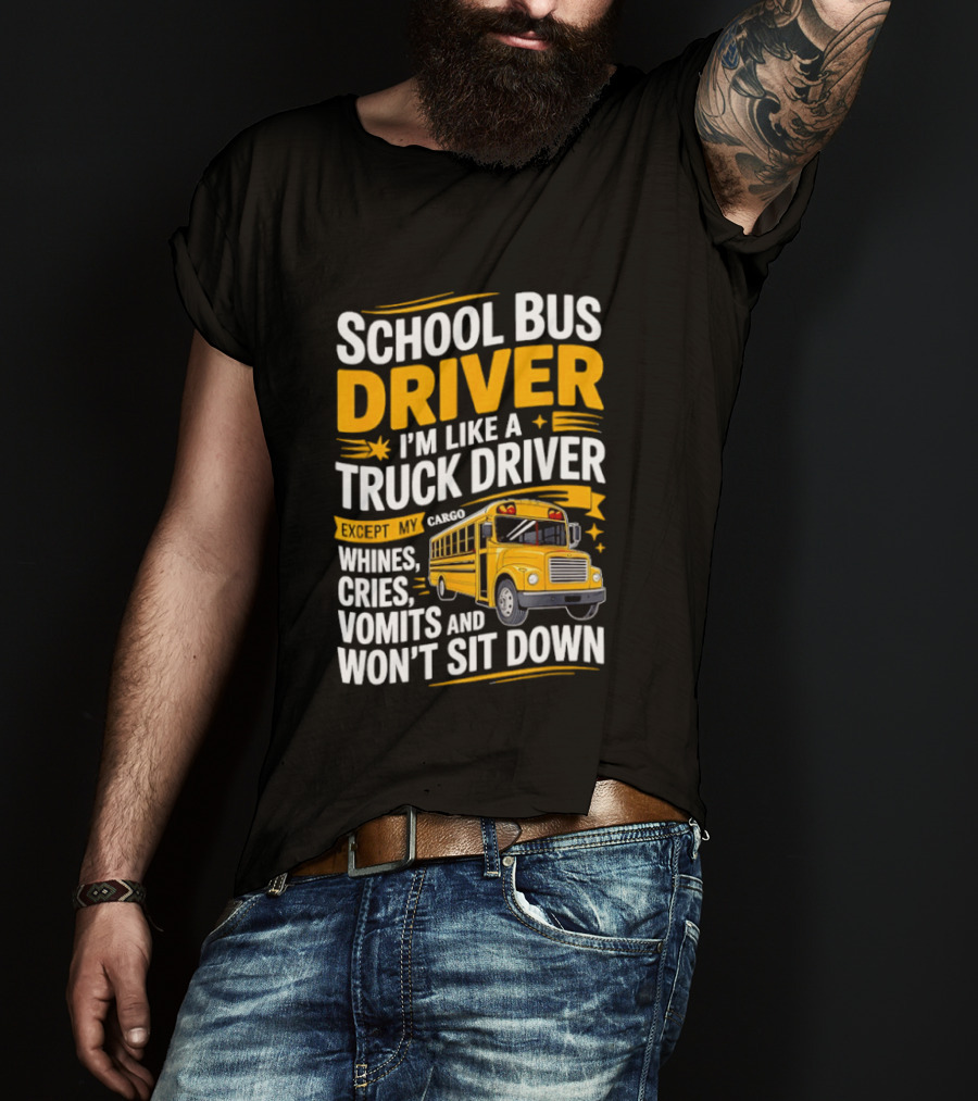 School Bus Driver Like A Truck Driver Except Cargo Whines Cries Vomits Won't Sit Down T-Shirt