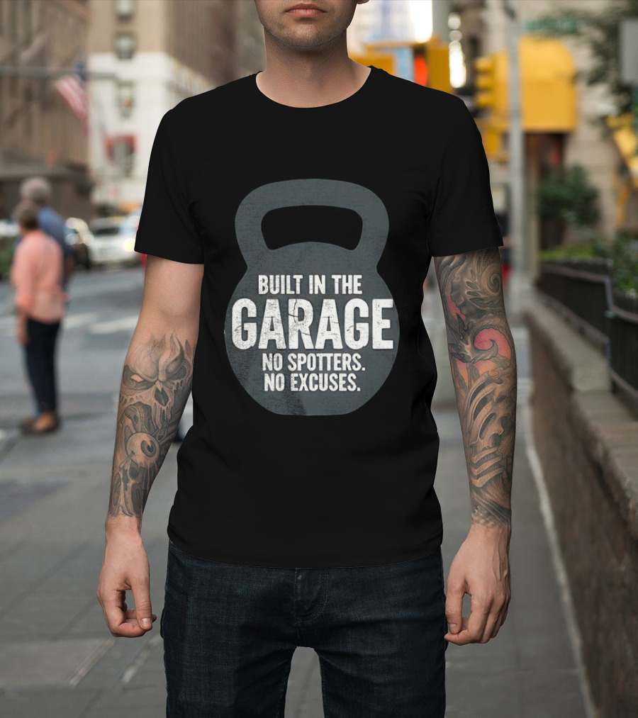 Built In The Garage No Spotters No Excuses Kettlebell Motivation T-Shirt