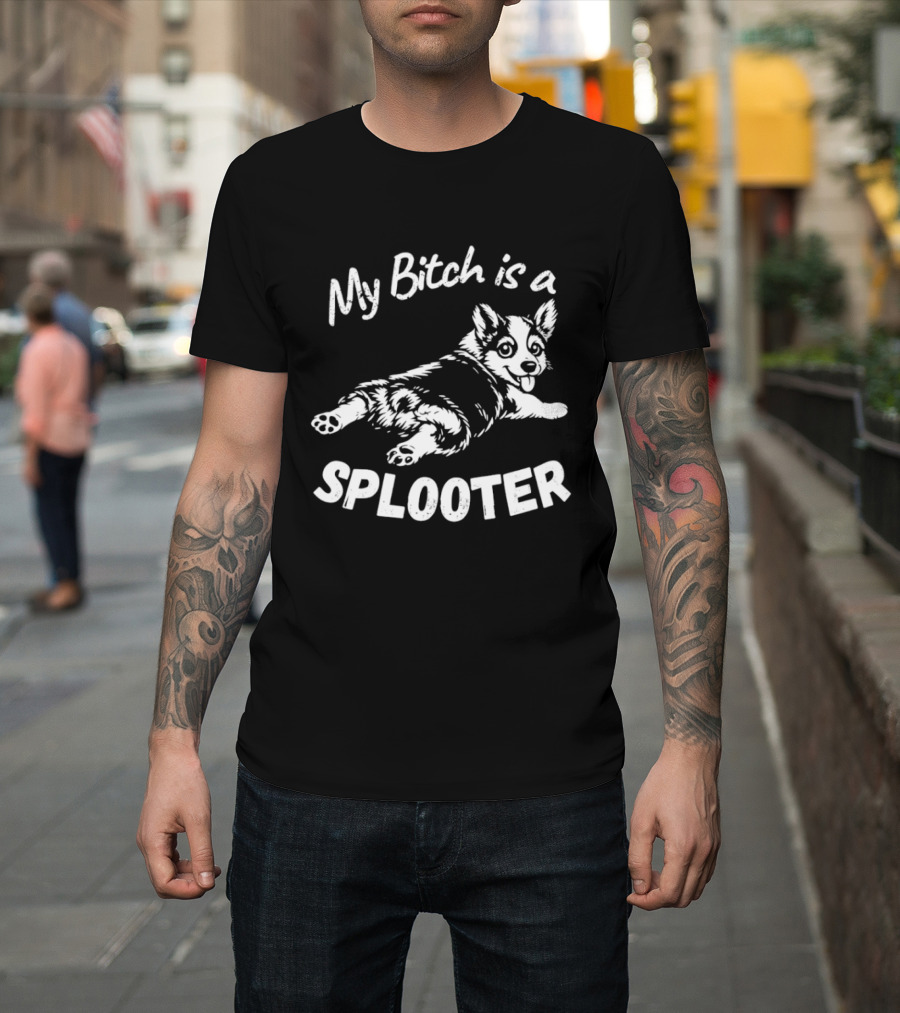 My Bitch Is A Splooter Corgi Dog Humor T-Shirt