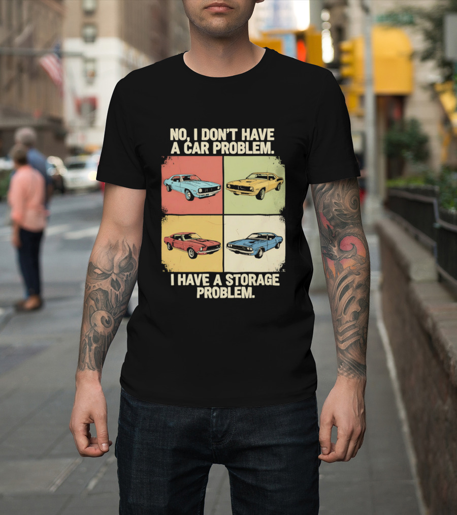 No I Don't Have A Car Problem I Have A Storage Problem Classic Cars T-Shirt
