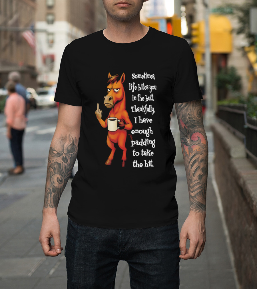 Horse Sometimes Life Bites You In The Butt Thankfully I Have Enough Padding To Take The Hit Coffee Emoji T-Shirt