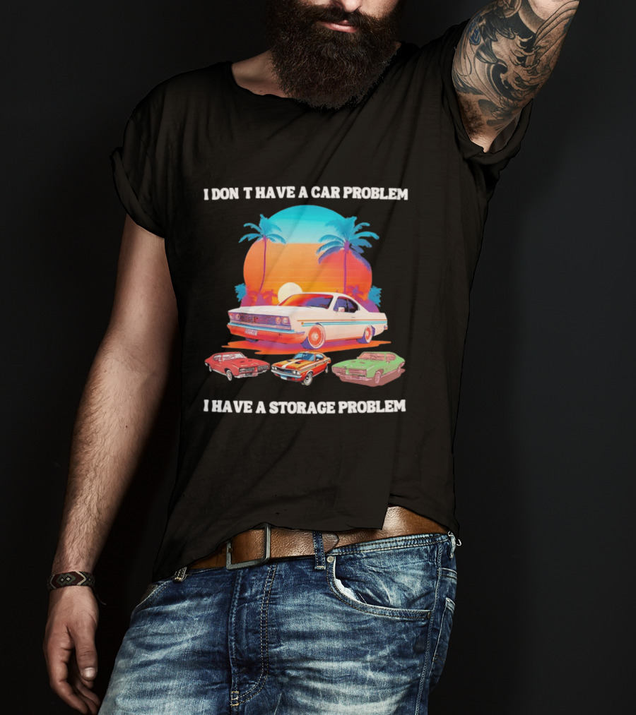 I Don't Have A Car Problem I Have A Storage Problem Classic Cars Sunset Palm Trees 70s Retro Vibes T-Shirt