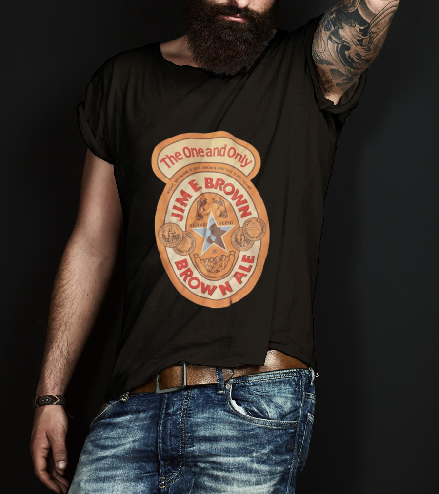 The One And Only Jim E Brown Brown Ale Serve Tepid My Name Is Jim E Brown T-Shirt