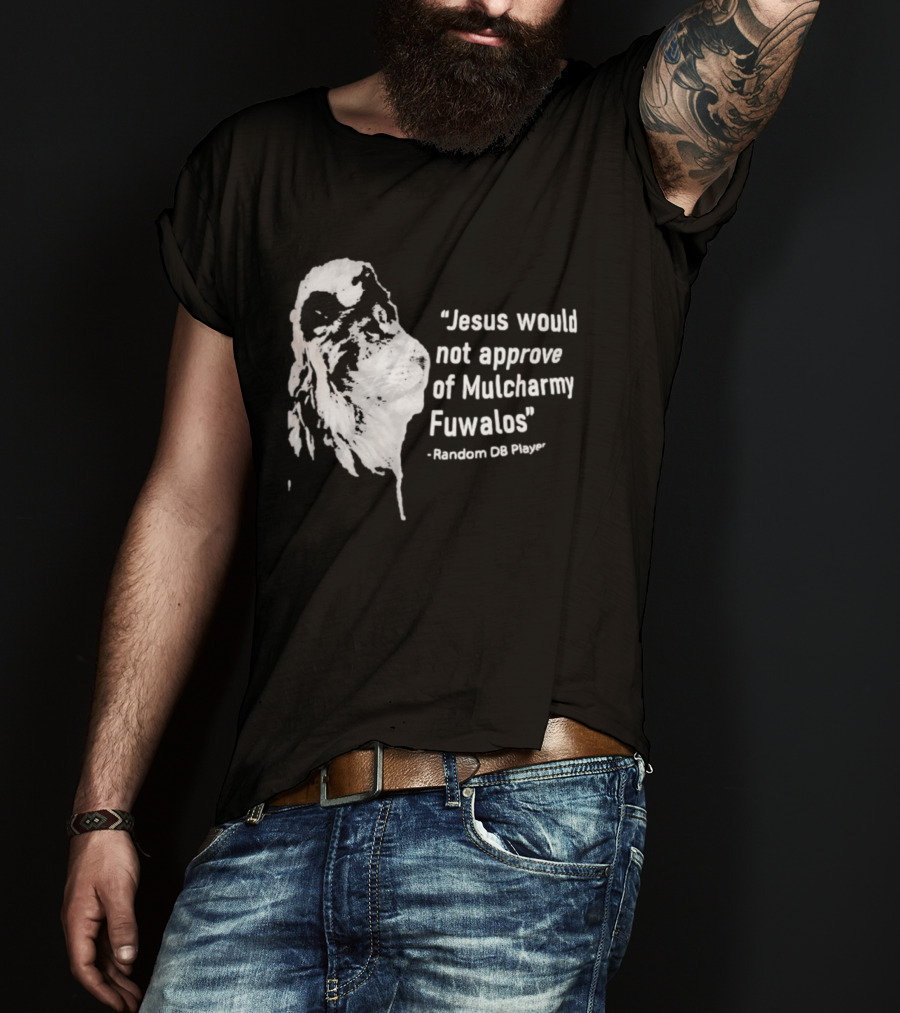 Jesus Would Not Approve Of Mulcharmy Fuwalos Random DB Player T-Shirt