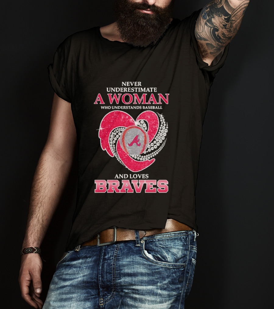 Never Underestimate A Woman Who Understands Baseball And Loves Braves T-Shirt