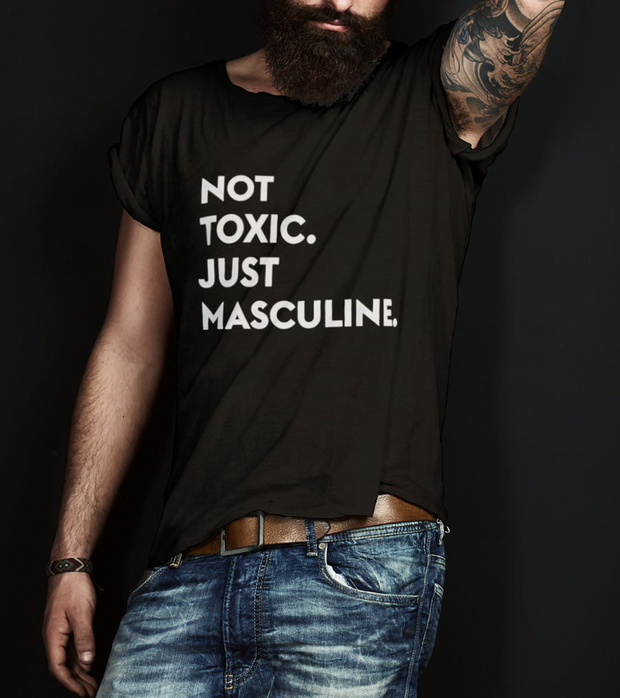 Not Toxic Just Masculine T-Shirt