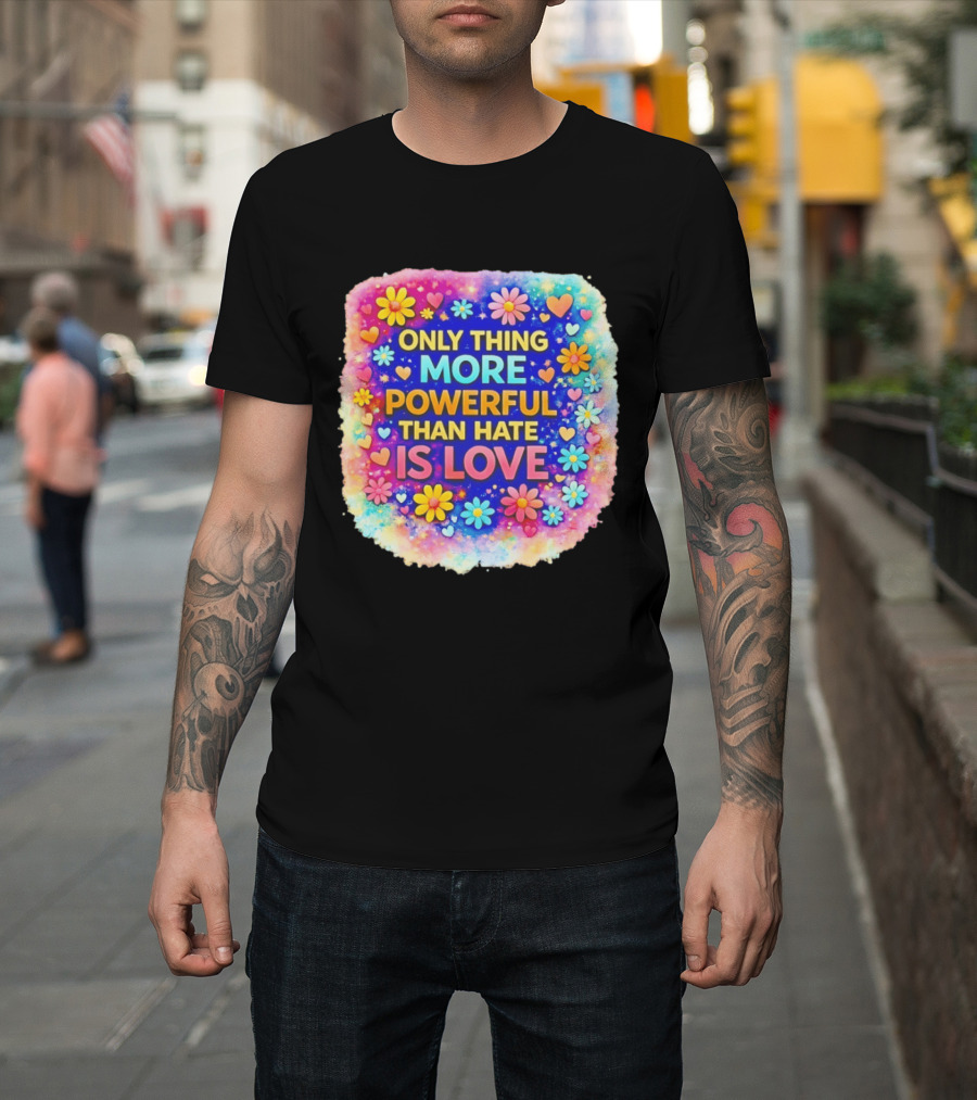 Colorful Floral Heart Theme Only Thing More Powerful Than Hate Is Love T-Shirt