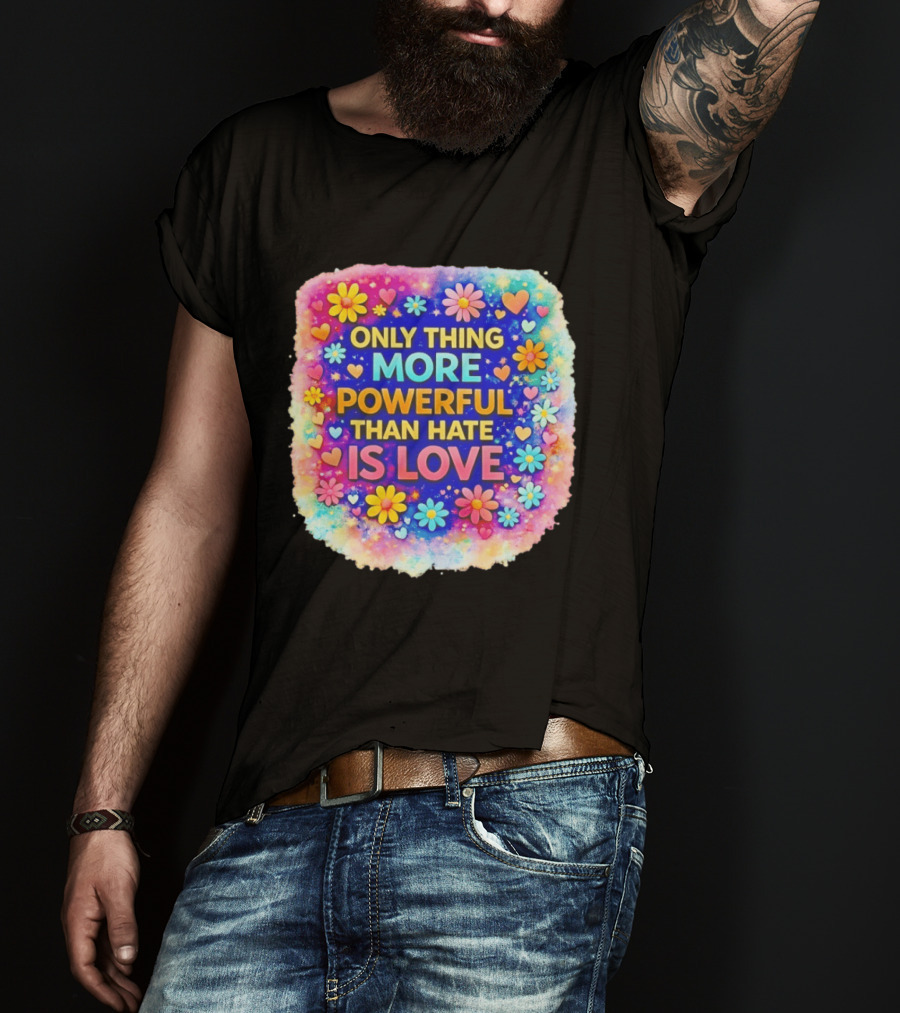 Colorful Floral Heart Theme Only Thing More Powerful Than Hate Is Love T-Shirt