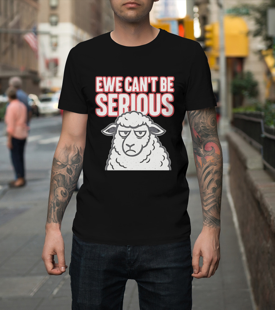 Ewe Can't Be Serious Sheep Pun T-Shirt