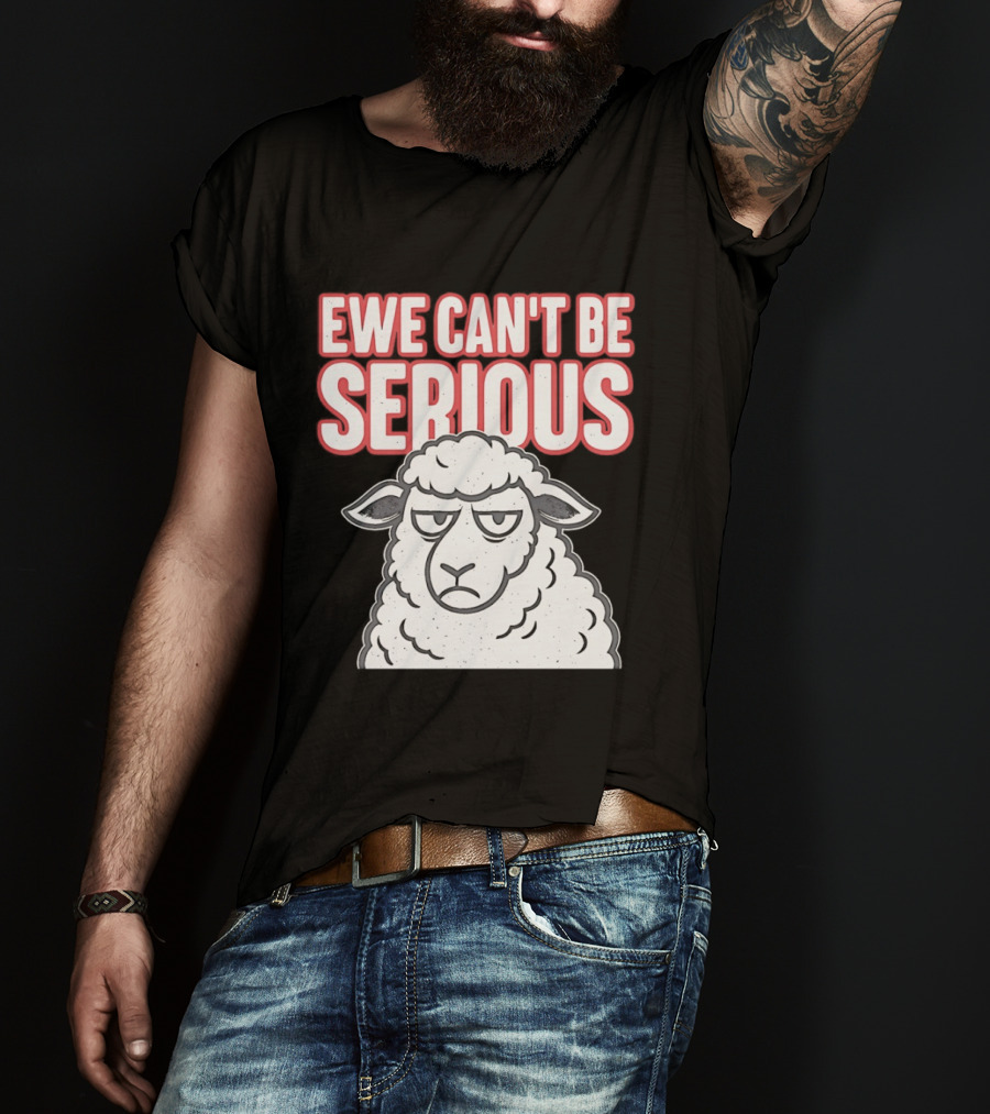 Ewe Can't Be Serious Sheep Pun T-Shirt