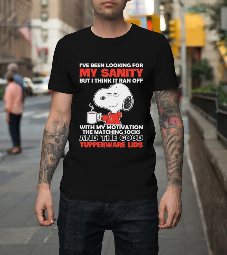 I've Been Looking For My Sanity Snoopy Ran Off With My Motivation The Matching Socks And Tupperware Lids T-Shirt