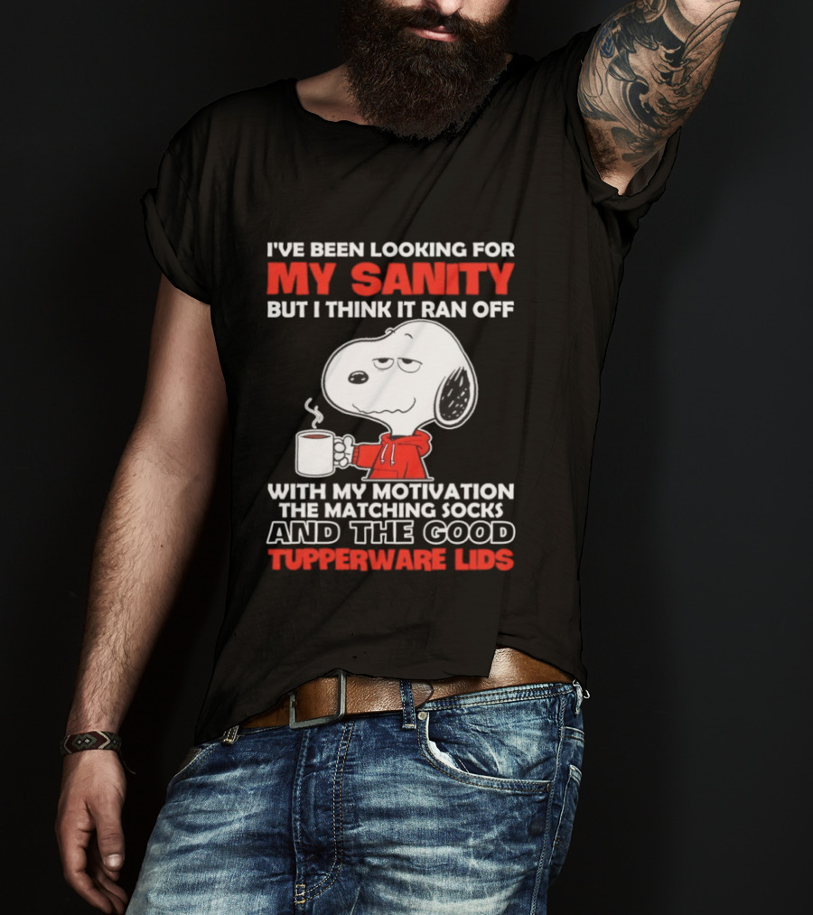 I've Been Looking For My Sanity Snoopy Ran Off With My Motivation The Matching Socks And Tupperware Lids T-Shirt