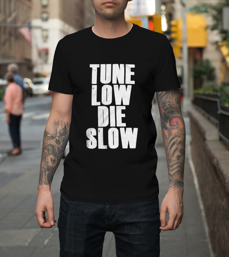 Tune Low Die Slow T-Shirt