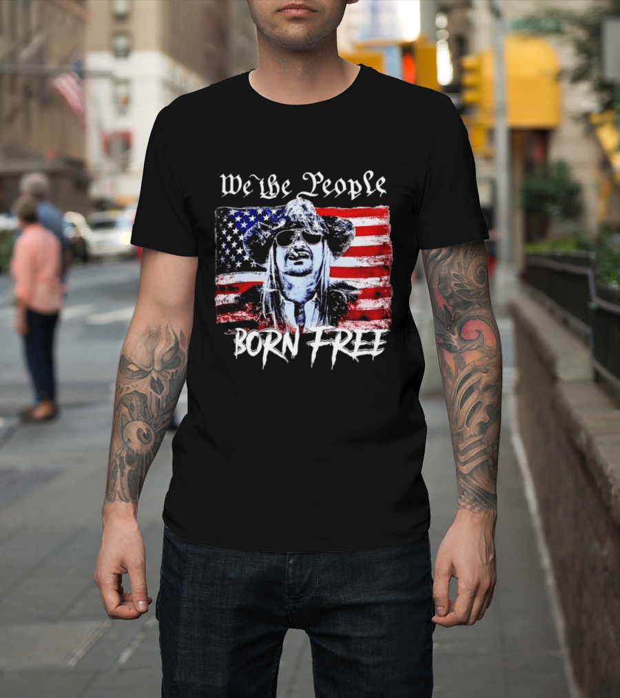 We The People Born Free Kid Rock American Flag Indie Music Patriotic T-Shirt