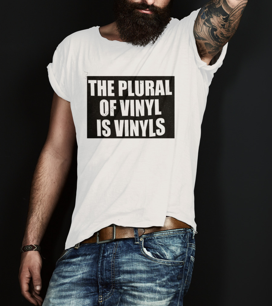 The Plural Of Vinyl Is Vinyls T-Shirt