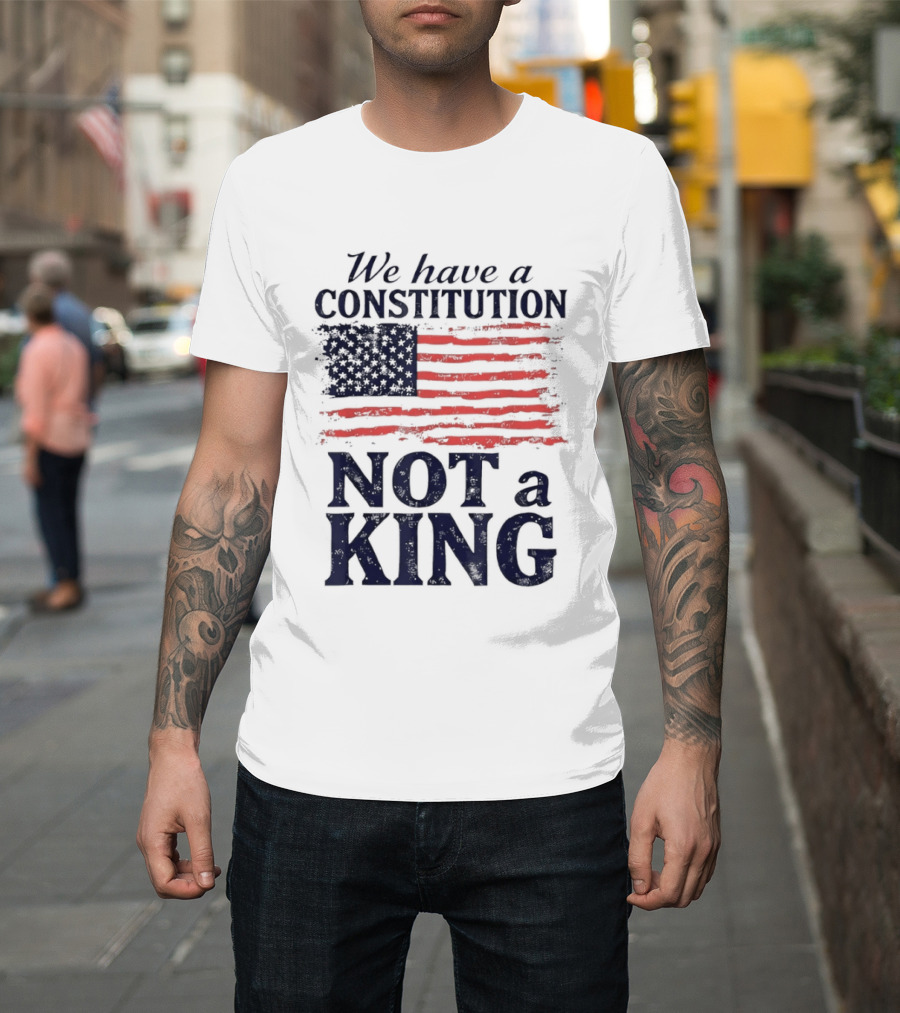 We Have A Constitution Not A King American Flag Patriotic T-Shirt