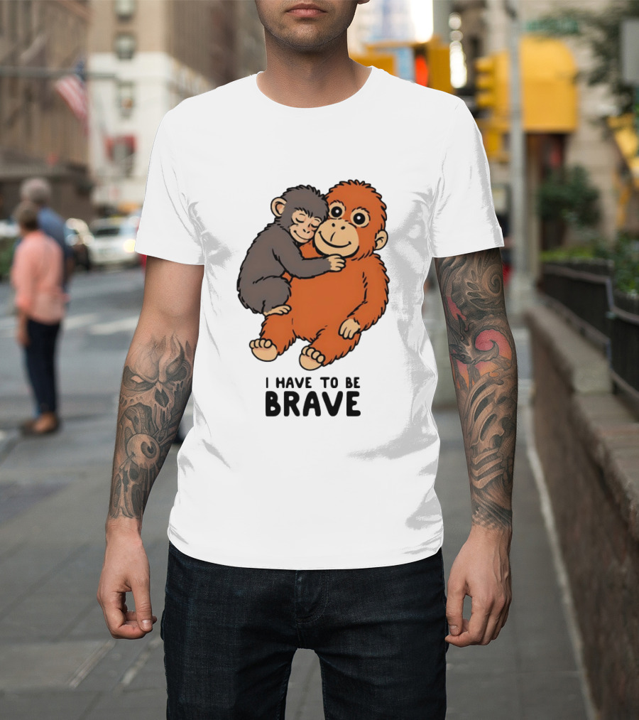 Team Punch The Monkey I Have To Be Brave T-Shirt
