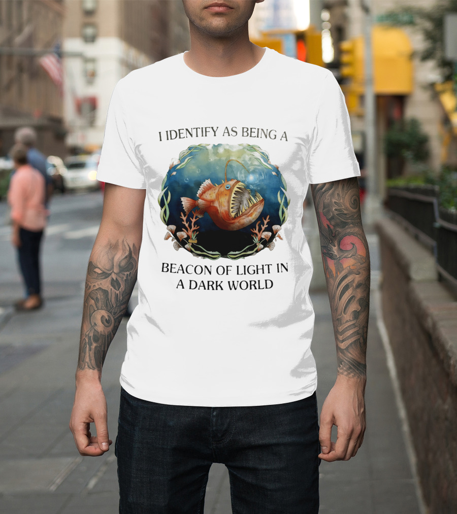 I Identify As Being A Beacon Of Light In A Dark World Anglerfish T-Shirt
