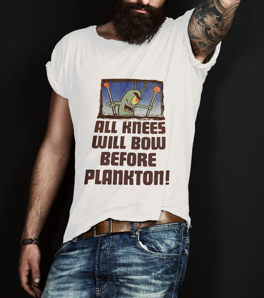 Plankton All Knees Will Bow Before Plankton Spongebob T-Shirt