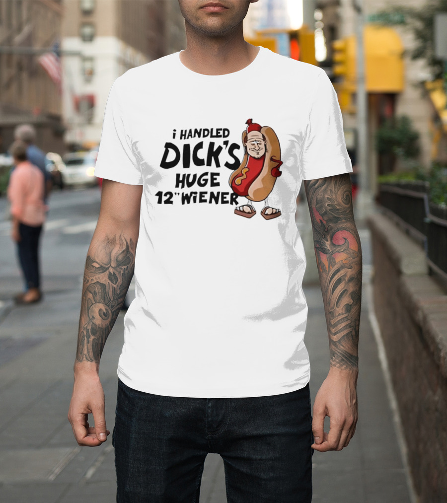 I Handled Dick's Huge 12" Wiener Hotdog Meme T-Shirt