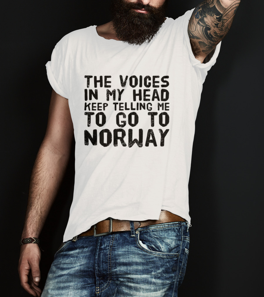 The Voices In My Head Keep Telling Me To Go To Norway T-Shirt