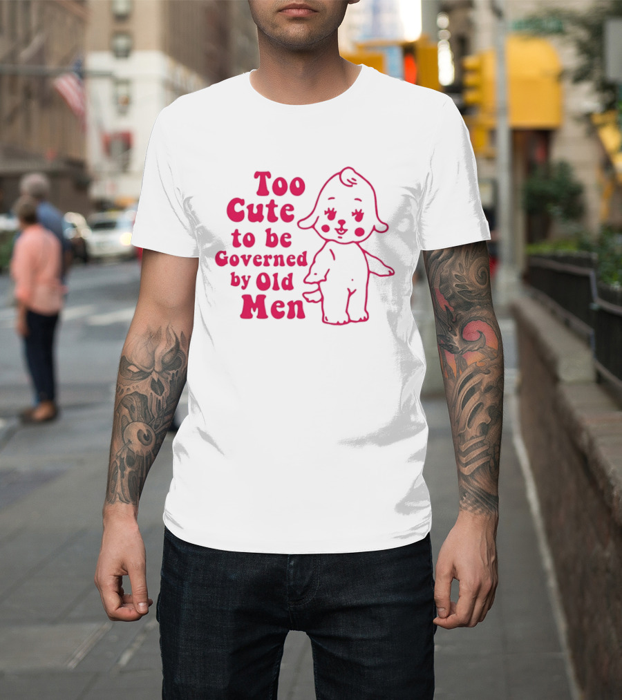 Too Cute To Be Governed By Old Men Adorable Cartoon T-Shirt
