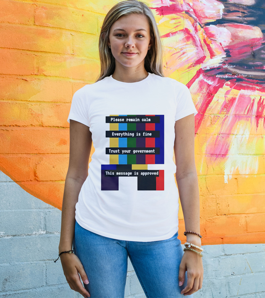 Please Remain Calm Everything Is Fine Trust Your Government This Message Is Approved Emergency Broadcast T-Shirt