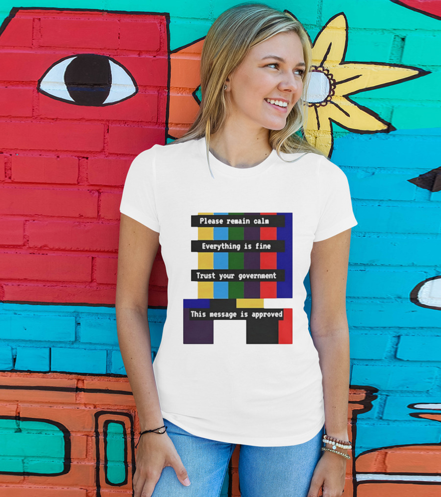 Please Remain Calm Everything Is Fine Trust Your Government This Message Is Approved Emergency Broadcast T-Shirt