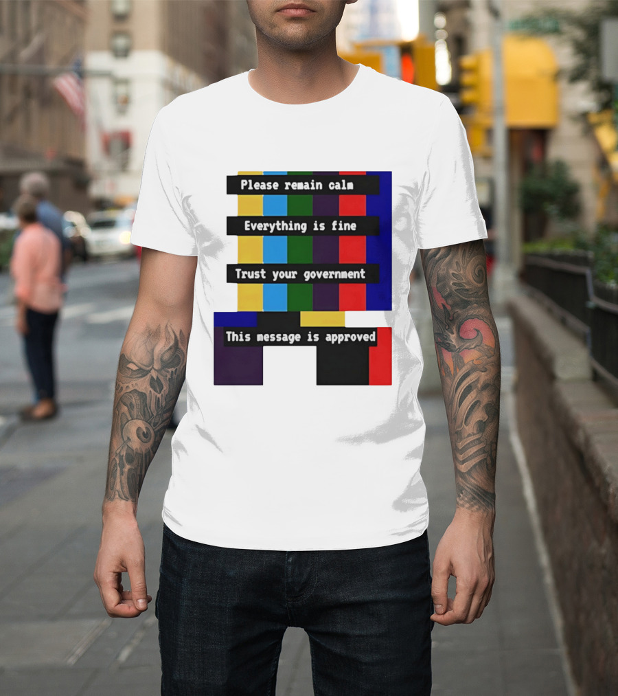 Please Remain Calm Everything Is Fine Trust Your Government This Message Is Approved Emergency Broadcast T-Shirt