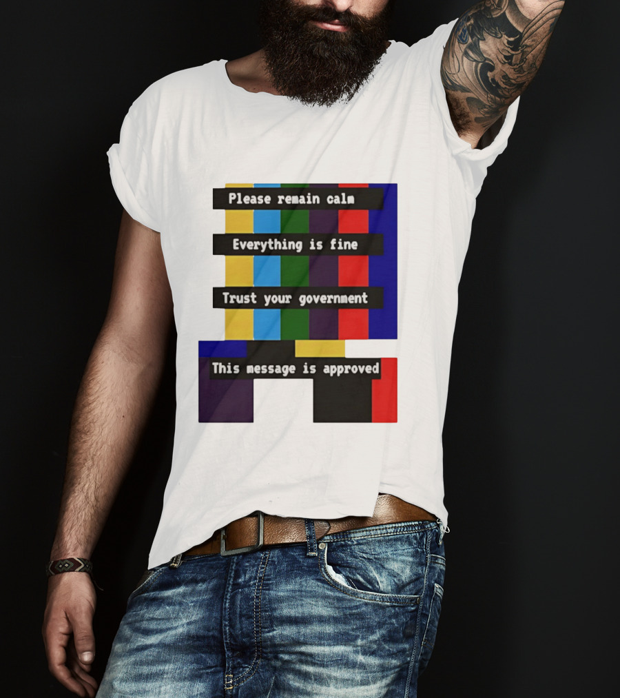 Please Remain Calm Everything Is Fine Trust Your Government This Message Is Approved Emergency Broadcast T-Shirt