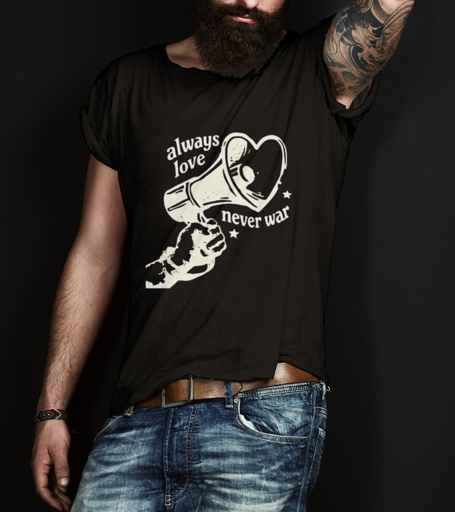 Always Love Never War Heart Megaphone Peace Message T-Shirt