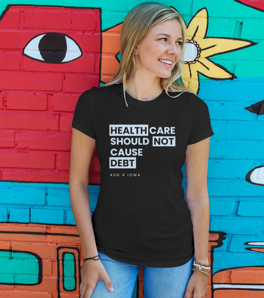Healthcare Should Not Cause Debt Ash 4 Iowa T-Shirt
