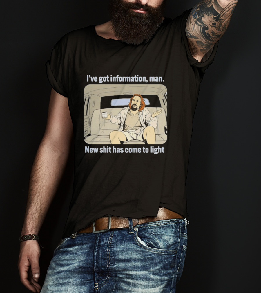 I've Got Information Man New Shit Has Come To Light Meme T-Shirt