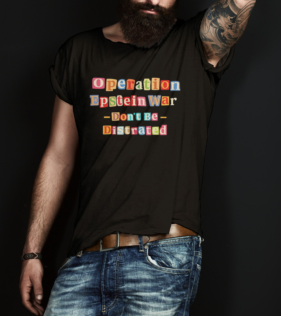 Operation Epstein War Don't Be Distracted T-Shirt