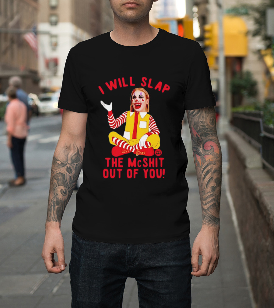 I Will Slap The Mcshit Out Of You Mcnalopiclown T-Shirt