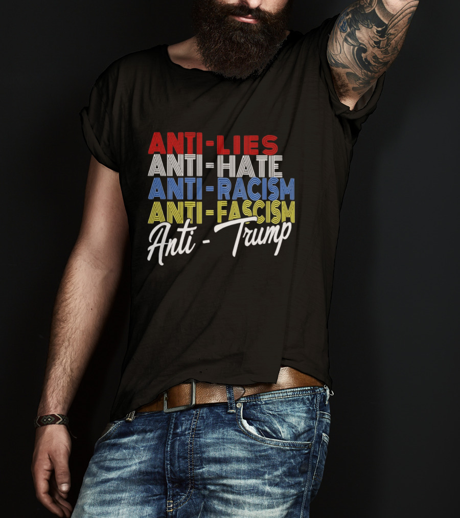 Anti Lies Anti Hate Anti Racism Anti Fascism Anti Trump T-Shirt